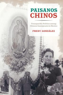 Paisanos Chinos: Transpacific Politics Among Chinese Immigrants in Mexico