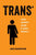 Trans: A Quick and Quirky Account of Gender Variability Volume 3