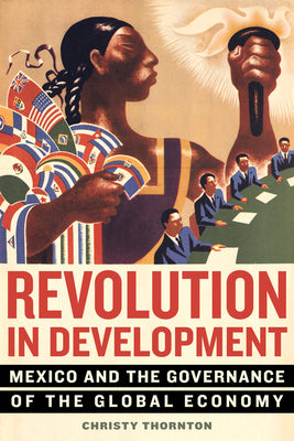 Revolution in Development: Mexico and the Governance of the Global Economy