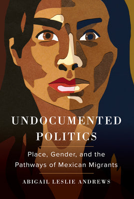 Undocumented Politics: Place, Gender, and the Pathways of Mexican Migrants