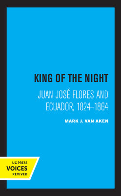 King of the Night: Juan José Flores and Ecuador, 1824-1864