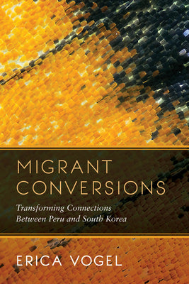 Migrant Conversions: Transforming Connections Between Peru and South Korea Volume 3