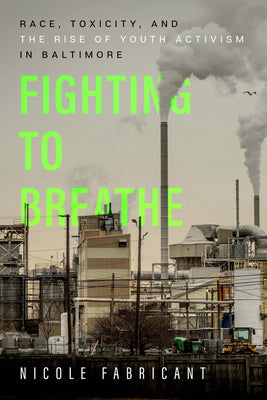 Fighting to Breathe: Race, Toxicity, and the Rise of Youth Activism in Baltimore Volume 54