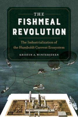 The Fishmeal Revolution: The Industrialization of the Humboldt Current Ecosystem