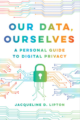 Our Data, Ourselves: A Personal Guide to Digital Privacy