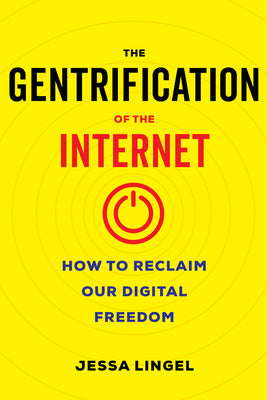 The Gentrification of the Internet: How to Reclaim Our Digital Freedom