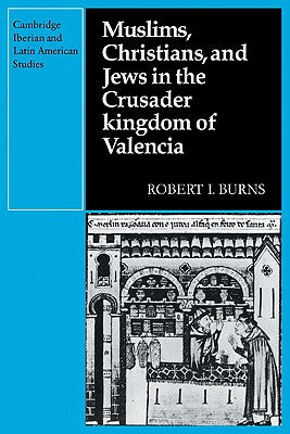 Muslims Christians, and Jews in the Crusader Kingdom of Valencia: Societies in Symbiosis