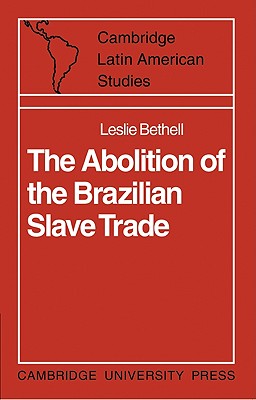 The Abolition of the Brazilian Slave Trade: Britain, Brazil and the Slave Trade Question