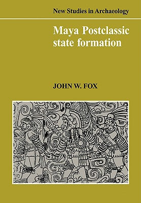 Maya Postclassic State Formation: Segmentary Lineage Migration in Advancing Frontiers