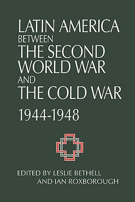 Latin America Between the Second World War and the Cold War: Crisis and Containment, 1944-1948