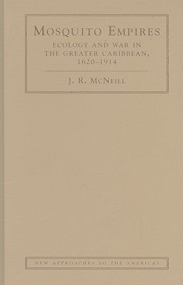 Mosquito Empires: Ecology and War in the Greater Caribbean, 1620-1914