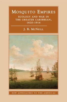 Mosquito Empires: Ecology and War in the Greater Caribbean, 1620-1914