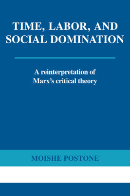 Time, Labor, and Social Domination: A Reinterpretation of Marx's Critical Theory