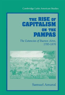 The Rise of Capitalism on the Pampas: The Estancias of Buenos Aires, 1785-1870