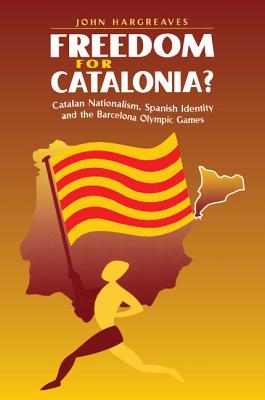 Freedom for Catalonia?: Catalan Nationalism, Spanish Identity and the Barcelona Olympic Games