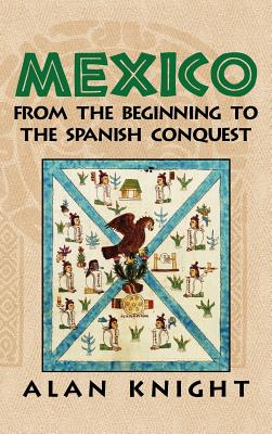 Mexico: Volume 1, from the Beginning to the Spanish Conquest