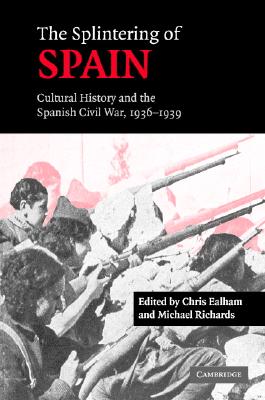 The Splintering of Spain: Cultural History and the Spanish Civil War, 1936-1939