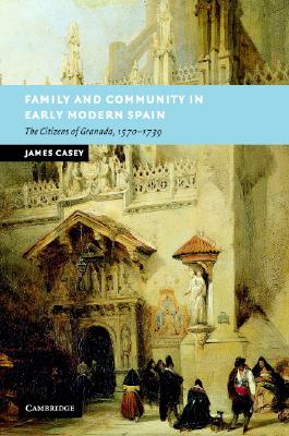 Family and Community in Early Modern Spain: The Citizens of Granada, 1570-1739