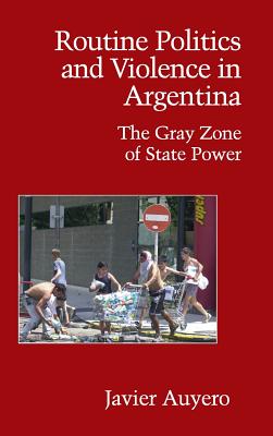 Routine Politics and Violence in Argentina: The Gray Zone of State Power