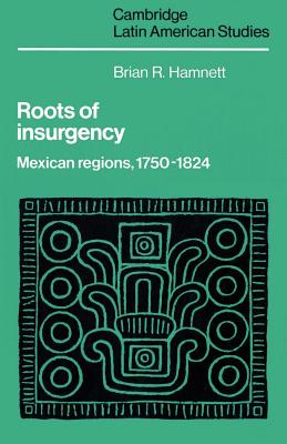 Roots of Insurgency: Mexican Regions, 1750-1824