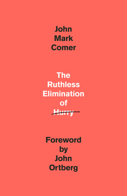 The Ruthless Elimination of Hurry: How to Stay Emotionally Healthy and Spiritually Alive in the Chaos of the Modern World