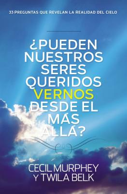 ¿Pueden nuestros seres queridos vernos desde el más allá?: ...y 33 preguntas más que revelan la realidad del cielo