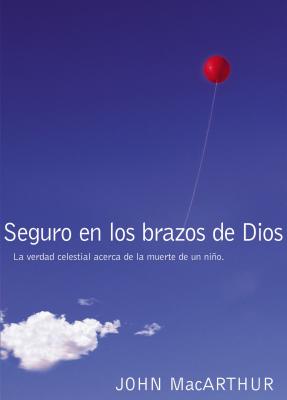 Seguro En Los Brazos de Dios: La Verdad Celestial Acerca de la Muerte de Un Niño. = Safe in the Arms of God