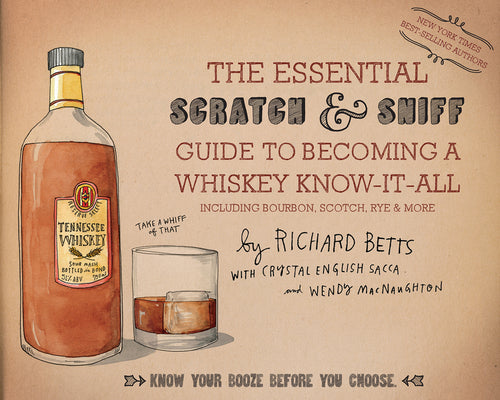 The Essential Scratch & Sniff Guide to Becoming a Whiskey Know-It-All: Know Your Booze Before You Choose