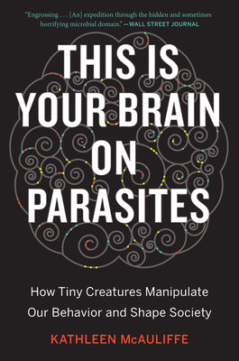 This Is Your Brain on Parasites: How Tiny Creatures Manipulate Our Behavior and Shape Society