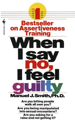 When I Say No, I Feel Guilty: How to Cope--Using the Skills of Systematic Assertive Therapy