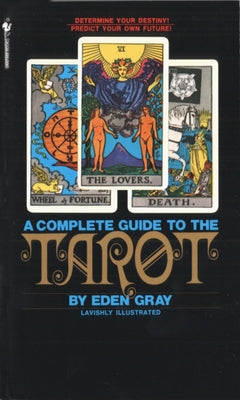 The Complete Guide to the Tarot: Determine Your Destiny! Predict Your Own Future!