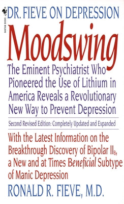 Moodswing: Dr. Fieve on Depression: The Eminent Psychiatrist Who Pioneered the Use of Lithium in America Reveals a Revolutionary