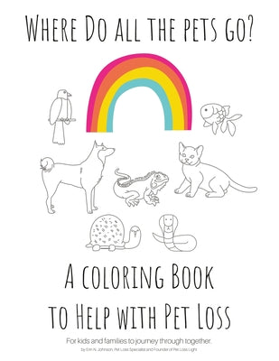 Where Do All The Pets Go? A Coloring Book to Help Kids with Pet Loss.