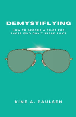 How to Become a Pilot - Demystiflying: Demystiflying: How to Become a Pilot for Those Who Don't Speak Pilot