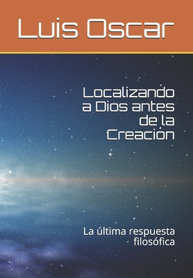 Localizando a Dios antes de la Creación: La última respuesta filosófica