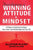 Developing A Winning Attitude and Mindset: 50 Ways to Positively Transform Your Career, Your Relationships and Your Life