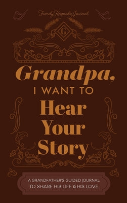 Grandfather, I Want to Hear Your Story: A Grandfather's Guided Journal to Share His Life and His Love