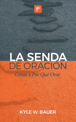 La Senda de Oración: Cómo y Por Qué Orar