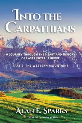 Into the Carpathians: A Journey Through the Heart and History of East Central Europe (Part 2: The Western Mountains) [Black and White Editio