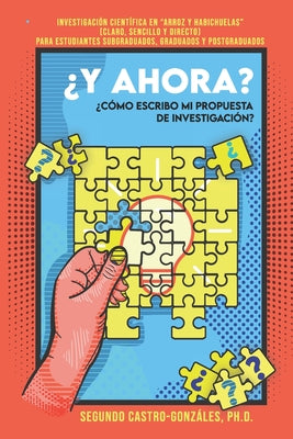 ¿y Ahora? ¿cómo Escribo Mi Propuesta de Investigación?: Guía Práctica en "Arroz y Habichuelas" (Claro, sencillo y directo) Para estudiantes subgraduad