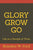 Glory Grow Go: Life as a Disciple of Christ