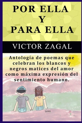 Por Ella Y Para Ella: Antología de poemas que celebran los blancos y negros matices del amor como máxima expresión del sentimiento humano.