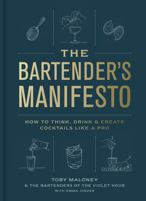 The Bartender's Manifesto: How to Think, Drink, and Create Cocktails Like a Pro