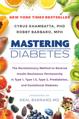 Mastering Diabetes: The Revolutionary Method to Reverse Insulin Resistance Permanently in Type 1, Type 1.5, Type 2, Prediabetes, and Gesta