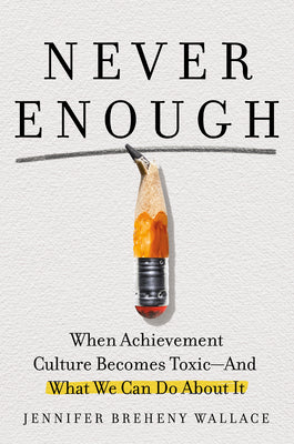 Never Enough: When Achievement Culture Becomes Toxic-And What We Can Do about It