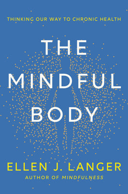 The Mindful Body: Thinking Our Way to Chronic Health