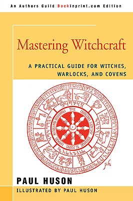 Mastering Witchcraft: A Practical Guide for Witches, Warlocks, and Covens