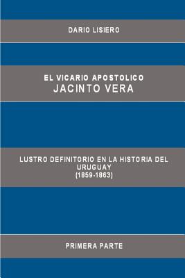 El Vicario Apostolico Jacinto Vera, Lustro Definitorio En La Historia del Uruguay (1859-1863), Primera Parte