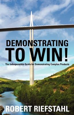 Demonstrating To Win!: The Indispensable Guide for Demonstrating Complex Products