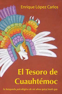 El Tesoro de Cuauhtémoc: La búsqueda psicológica de mi alma quiye'mati-gay